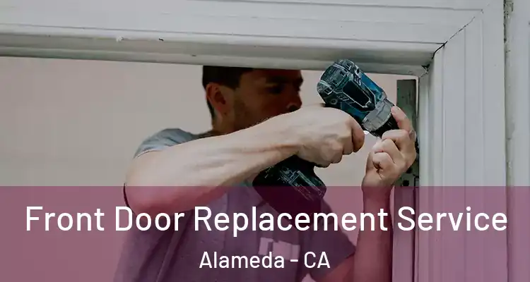  Front Door Replacement Service Alameda - CA