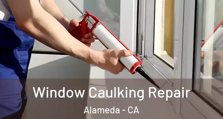  Window Caulking Repair Alameda - CA